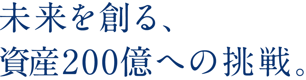 未来を創る、資産200億への挑戦。